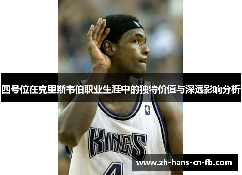 四号位在克里斯韦伯职业生涯中的独特价值与深远影响分析