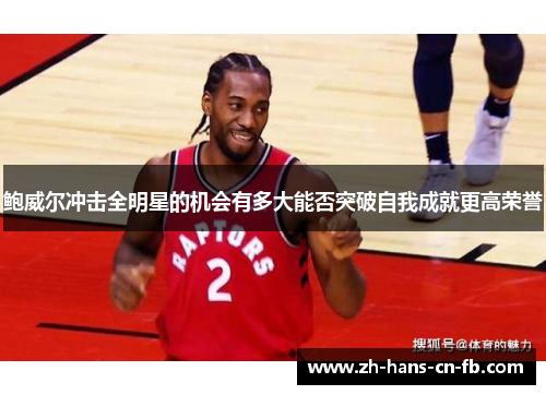 鲍威尔冲击全明星的机会有多大能否突破自我成就更高荣誉