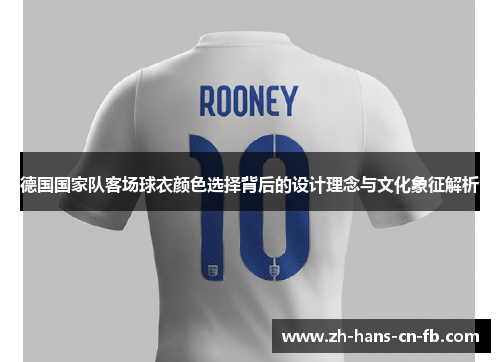 德国国家队客场球衣颜色选择背后的设计理念与文化象征解析