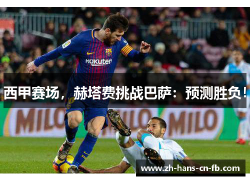 西甲赛场，赫塔费挑战巴萨：预测胜负！