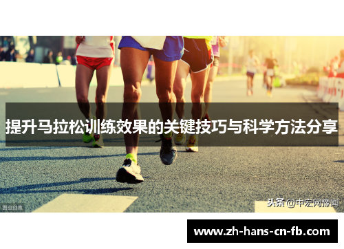 提升马拉松训练效果的关键技巧与科学方法分享