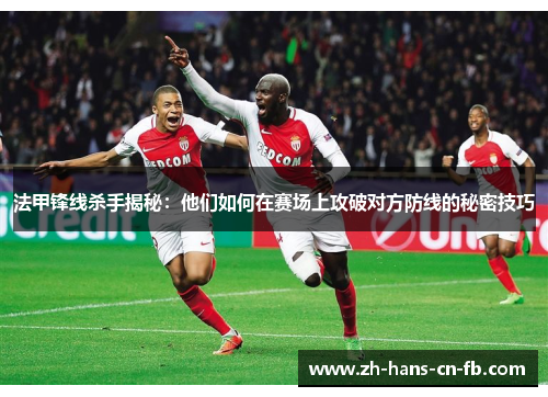 法甲锋线杀手揭秘：他们如何在赛场上攻破对方防线的秘密技巧