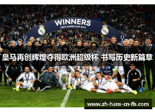 皇马再创辉煌夺得欧洲超级杯 书写历史新篇章 皇马再创辉煌夺得欧洲超级杯 书写历史新篇章
