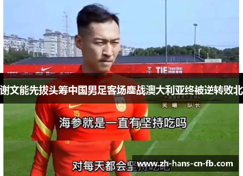 谢文能先拔头筹中国男足客场鏖战澳大利亚终被逆转败北