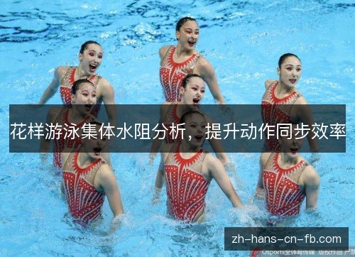 花样游泳集体水阻分析，提升动作同步效率